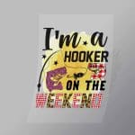 DCSF0023 Im A Hooker On The Weekend Direct To Film Transfer Mock Up