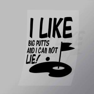 DCSG0007 I Like Big Putts And I Can Not Lie Direct To Film Transfer Mock Up