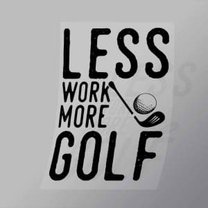 DCSG0043 Less Work More Golf Direct To Film Transfer Mock Up