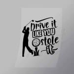 DCSG0063 Drive It Like You Stole It Black Direct To Film Transfer Mock Up