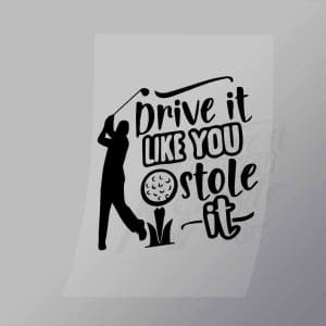 DCSG0063 Drive It Like You Stole It Black Direct To Film Transfer Mock Up