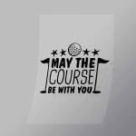 DCSG0108 May The Course Be With You Direct To Film Transfer Mock Up