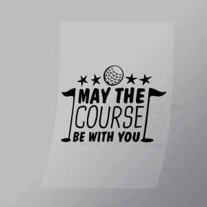 DCSG0108 May The Course Be With You Direct To Film Transfer Mock Up
