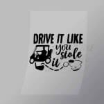 DCSG0127 Drive It Like You Stole It Direct To Film Transfer Mock Up