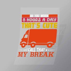 DCTR0003 Oh You Work 8 Hours A Day Thats Cute I Call That My Break Direct To Film Transfer Mock Up
