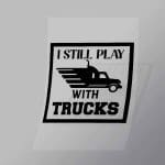 DCTR0008 I Still Play With Trucks Direct To Film Transfer Mock Up
