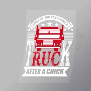 DCTR0021 Come On You Cant Name A Truck After A Chick Direct To Film Transfer Mock Up