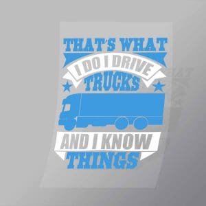 DCTR0023 Thats What I Do I Drive Trucks And Know Things Direct To Film Transfer Mock Up