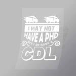 DCTR0028 I May Not Have A PHD But I Do Have A CDL Direct To Film Transfer Mock Up