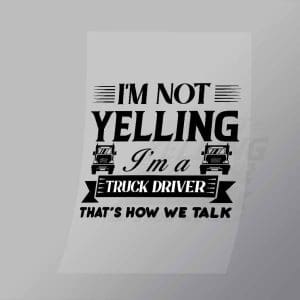 DCTR0044 Im Not Yelling Im A Truck Driver And Thats How We Talk Direct To Film Transfer Mock Up