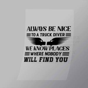 DCTR0054 Always Be Nice To A Truck Driver Direct To Film Transfer Mock Up