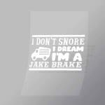 DCTR0065 I Dont Snore I Dream Im A Jake Brake Direct To Film Transfer Mock Up