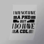 DCTR0086 I May Not Have A PHD But I Do Have A CDL Direct To Film Transfer Mock Up