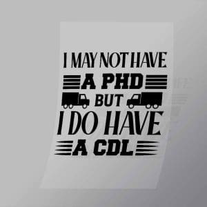 DCTR0086 I May Not Have A PHD But I Do Have A CDL Direct To Film Transfer Mock Up