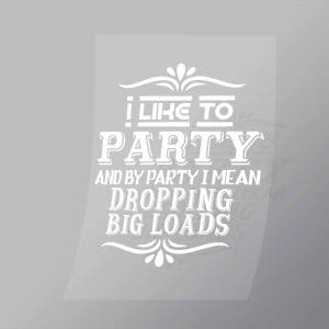 DCTR0088 I Like To Party And By Party I Mean Dropping Big Loads Direct To Film Transfer Mock Up