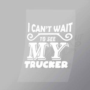 DCTR0104 I Cant Wait To See My Trucker Direct To Film Transfer Mock Up